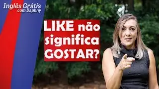 LIKE não significa GOSTAR?? - inglesgratiscomdaphny