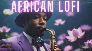 🌊 african lofi - chill afrobeats mix to focus, relax, study