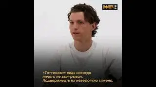 Том Холланд и болел за Тоттенхэм