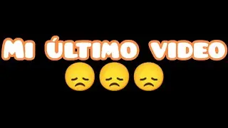 mi último video 😞😞😞