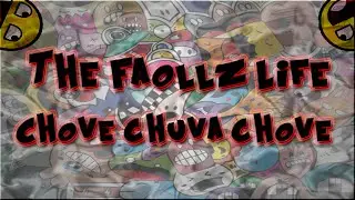 THE FAOLLZ LIFE #3 CHOVE CHOVA CHOVEEH◄TwF►