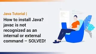 How to install Java? javac is not recognized as an internal or external command – SOLVED!