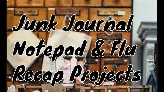 Junk Journal Notepad & Flu Recap Projects #StressFreeSaturday
