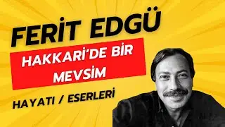 FERİT EDGÜ HAYATI ESERLERİ "HAKKARİ'DE BİR MEVSİM" İNCELEMESİ