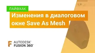Лайфхак Fusion 360: изменения в диалоговом окне Save As Mesh