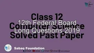 12th Federal Board Long Questions  2019, Computer Science Lecture | Sabaq.pk