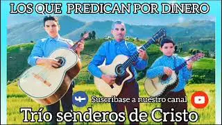 Los que Ahora Predican Por Dinero Trío Senderos de Cristo