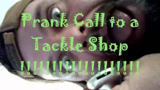 Prank Call to a Tackle Shop !!!!!!!!!!!!!!!!!!!