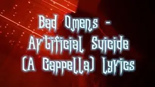 Bad Omens - Artificial Suicide (A Cappella) lyrics