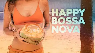Happy Bossa Nova 🌴 [Feel-Good Melodies]