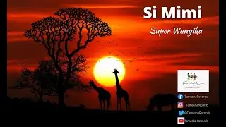 Si Mimi by Super Wanyika