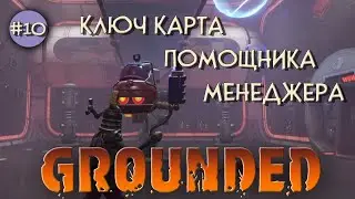 Grounded #10 ☆КЛЮЧ КАРТА ПОМОЩНИКА МЕНЕДЖЕРА. Обновление 0.11.4