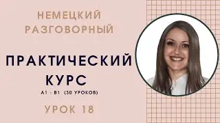 УРОК 18. ПРАКТИЧЕСКИЙ КУРС НЕМЕЦКОГО РАЗГОВОРНОГО ЯЗЫКА. 