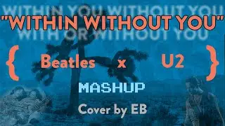 Within Without With You // Beatles + U2 Mashup Cover by EB (2024)