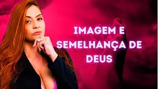 Imagem e semelhança de Deus