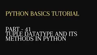 41. Tuple Datatype and its methods in python