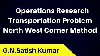 North West Corner Method- Transportation Problem with Example by G N Satish Kumar