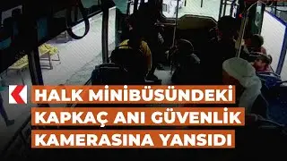 Halk minibüsündeki kapkaç anı güvenlik kamerasına yansıdı