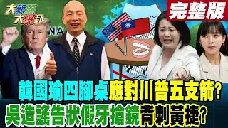 韓國瑜四腳桌應對川普五支箭?吳造謠告狀假牙搶鏡背刺黃捷?【#大新聞大爆卦 下】完整版 20241107@大新聞大爆卦HotNewsTalk