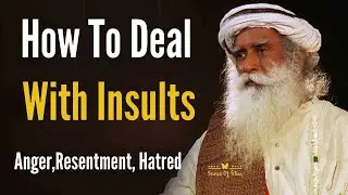 Sadhguru - How To Deal With Insults | Anger | Resentment | Hatred | Source Of Life