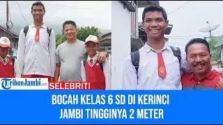 Bocah Kelas 6 SD di Kerinci Jambi Tingginya 2 Meter