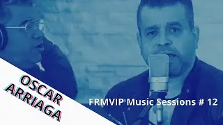 OSCAR ARRIAGA ll FRMVIP Music Sessions # 12 ( No Te Prometo )