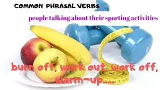 Common Phrasal Verbs about sporting activities: Knockout,  burn off, work off, cool down, give in