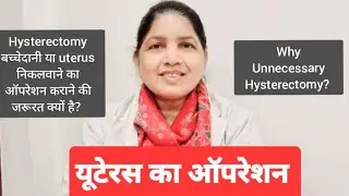 हिस्टरेक्ट्मी - Uterus (गर्भाशय) निकलवाने का ऑपरेशन क्यों?  Hysterectomy क्यों की जाती है?