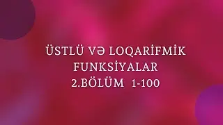 Üstlü və loqarifmik funksiyalar 2.BÖLÜM 1-100