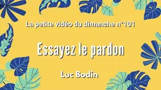ESSAYEZ LE PARDON - La petite vidéo du dimanche n°101