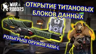 РОЗЫГРЫШ ОРУЖИЯ ARM-L | ОТКРЫТИЕ ТИТАНОВЫХ БЛОКОВ ДАННЫХ | War Robots | MG