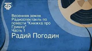 Радий Погодин. Весенняя земля. Радиоспектакль по повести 