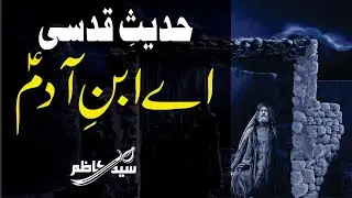 Aey Ibne Adam | Hadees e Qudsi | حدیث قدسی | Syed Kazim Kazmi