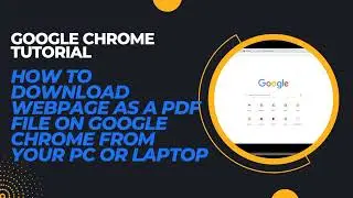 GOOGLE CHROME TUTORIAL: How to Download Webpage as a PDF File on Google Chrome
