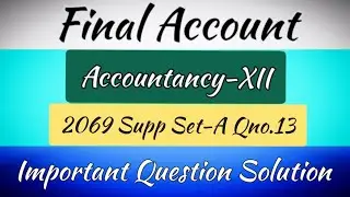 Final Account | Accountancy-12 | 2069 Supp Set-A Qno.13 | Important Question | Final Account