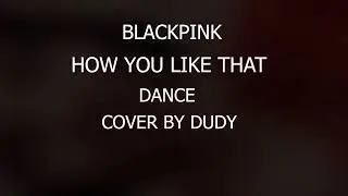 HOW YOU LIKE THAT I DUDY DANS I