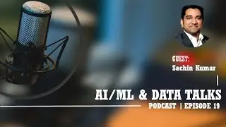 AI/ML & Data Talks Podcast Episode 19: Sachin Kumar