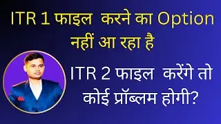 ITR 1 not showing Online | ITR 2 फाइल  करेंगे तो कोई प्रॉब्लम होगी?