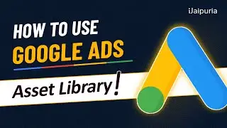 Google Ads Best Practices: How to Maximize Efficiency with the Asset Library!
