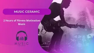 2 Hours of Fitness Motivation Music | Music Ceramic