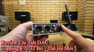 DAC Topping E70 Review và hướng dẫn sử dụng, kết nối dàn âm thanh - Tiến Dũng audio Sài Gòn