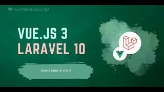 utorial Vue 3 dan Laravel 10 #7 : Delete Data Dengan Rest API di Vue 3