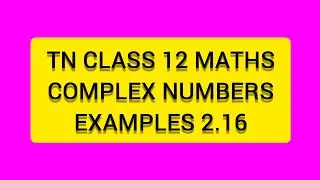 TN CLASS 12 MATHS COMPLEX NUMBERS  EXAMPLES 2.16