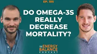 Ep. 105: Challenging The Idea That Increased Omega-3 Consumption Lowers Mortality