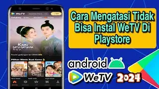 Cara Mengatasi Tidak Bisa Instal WeTV Di Playstore Terbaru 2024