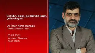 Yeni Akit - Ali İhsan Karahasanoğlu: Gel Ebru kızım, gel Dilruba kızım, gelin okuyun!