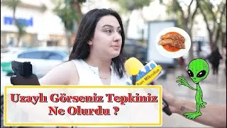 Adana'da Sorduk : Uzaylı Görseydiniz Tepkiniz Ne Olurdu ?