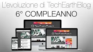 L’evoluzione di TechEarthBlog 6º COMPLEANNO