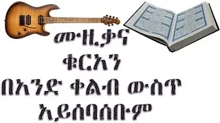 ሙዚቃ እና ቁርአን በአንድ አማኝ ልብ ውስጥ አይሰባሰቡም
