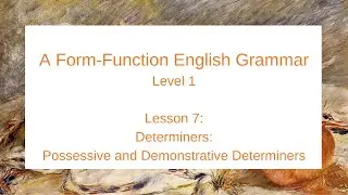 A Form-Function English Grammar: Level 1 (Lesson 7)